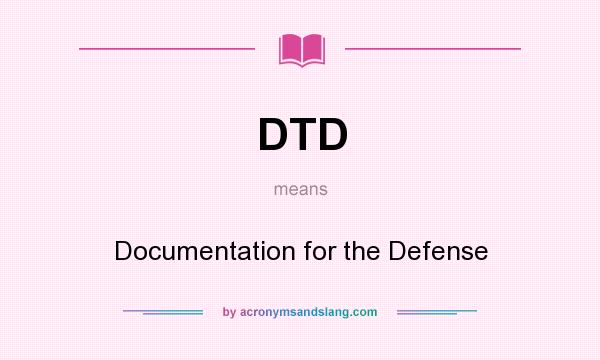 What does DTD mean? It stands for Documentation for the Defense