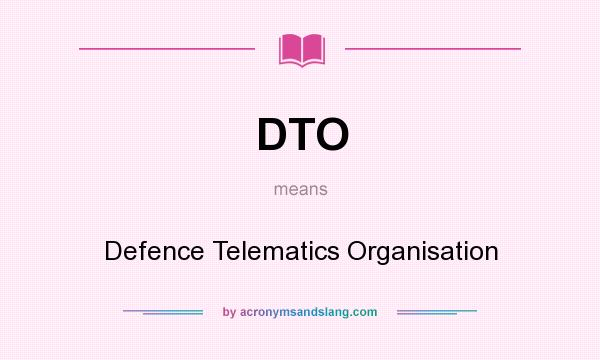 What does DTO mean? It stands for Defence Telematics Organisation