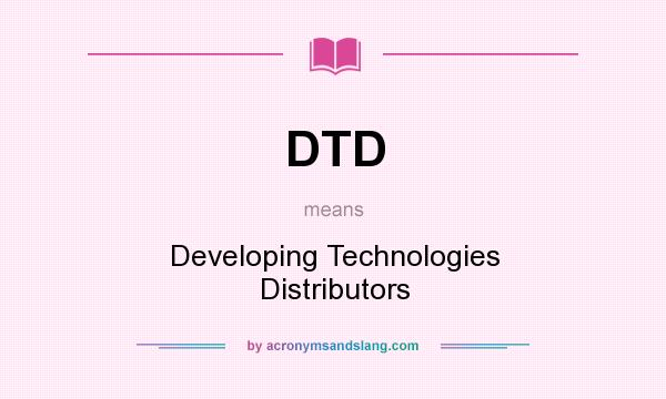 What does DTD mean? It stands for Developing Technologies Distributors