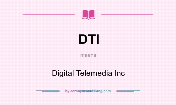 What does DTI mean? It stands for Digital Telemedia Inc