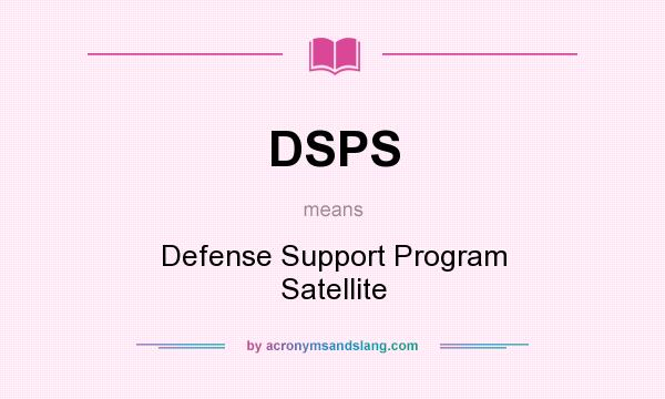 What does DSPS mean? It stands for Defense Support Program Satellite