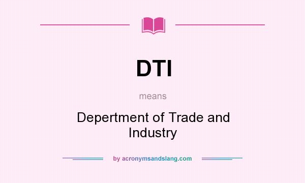 What does DTI mean? It stands for Depertment of Trade and Industry
