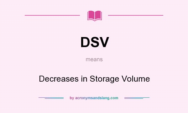 What does DSV mean? It stands for Decreases in Storage Volume