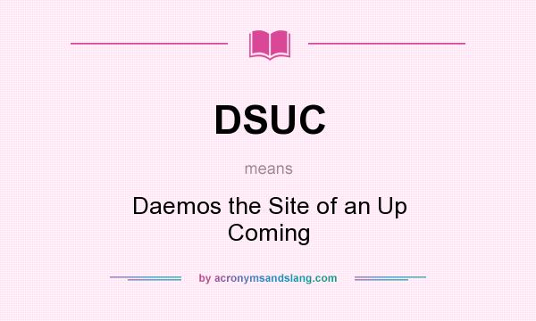What does DSUC mean? It stands for Daemos the Site of an Up Coming