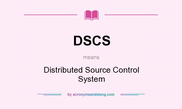 What does DSCS mean? It stands for Distributed Source Control System