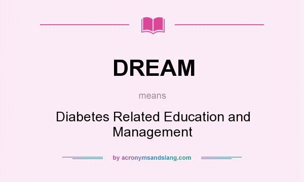 What does DREAM mean? It stands for Diabetes Related Education and Management