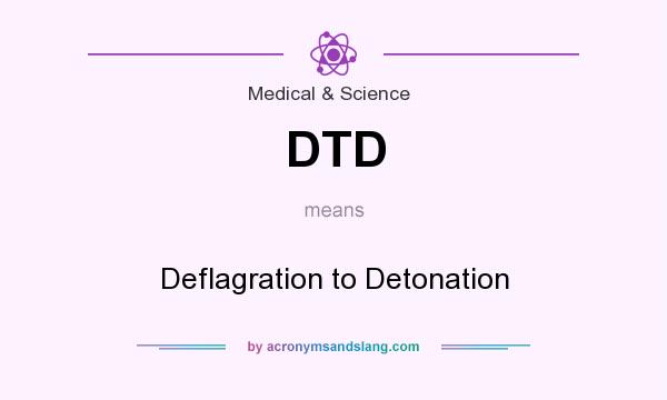What does DTD mean? It stands for Deflagration to Detonation