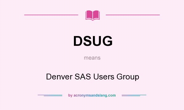 What does DSUG mean? It stands for Denver SAS Users Group