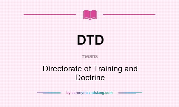 What does DTD mean? It stands for Directorate of Training and Doctrine