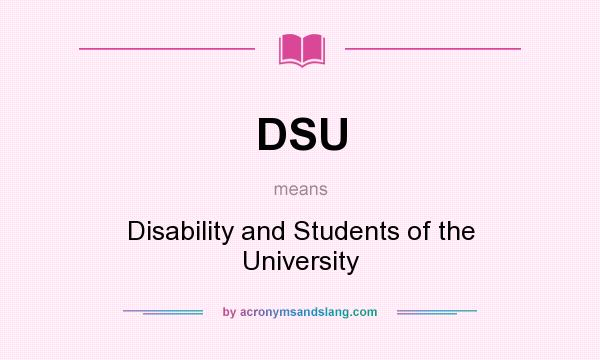 What does DSU mean? It stands for Disability and Students of the University