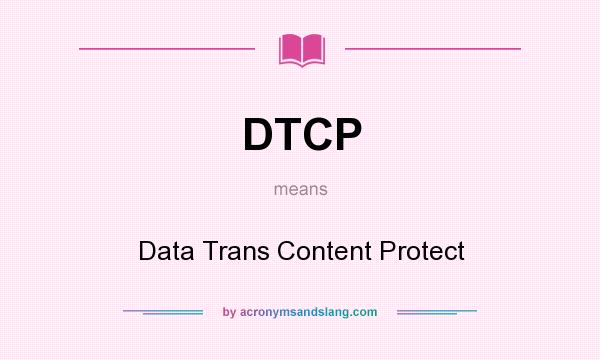 What does DTCP mean? It stands for Data Trans Content Protect