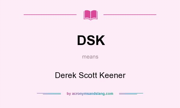 What does DSK mean? It stands for Derek Scott Keener