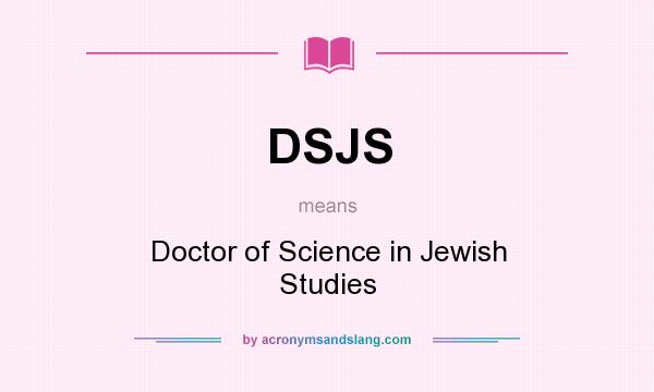 What does DSJS mean? It stands for Doctor of Science in Jewish Studies