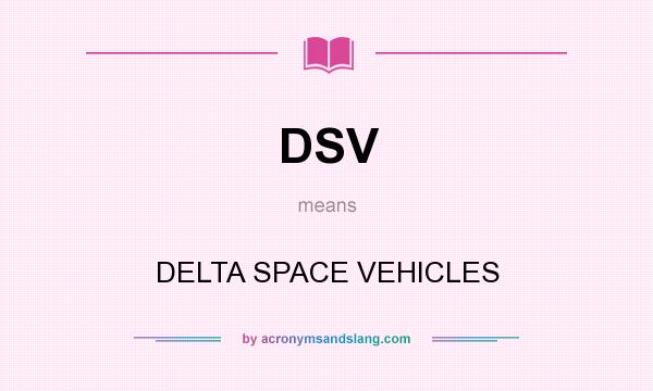 What does DSV mean? It stands for DELTA SPACE VEHICLES