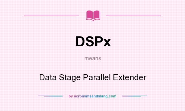 What does DSPx mean? It stands for Data Stage Parallel Extender