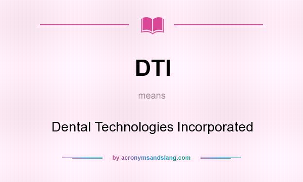 What does DTI mean? It stands for Dental Technologies Incorporated