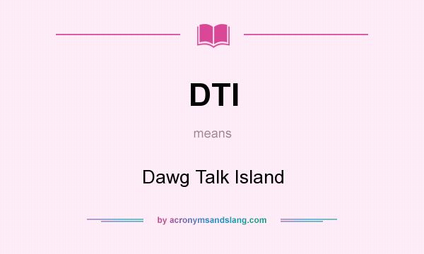 What does DTI mean? It stands for Dawg Talk Island