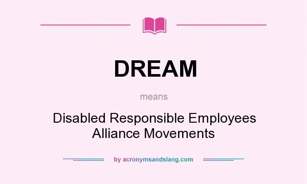 What does DREAM mean? It stands for Disabled Responsible Employees Alliance Movements