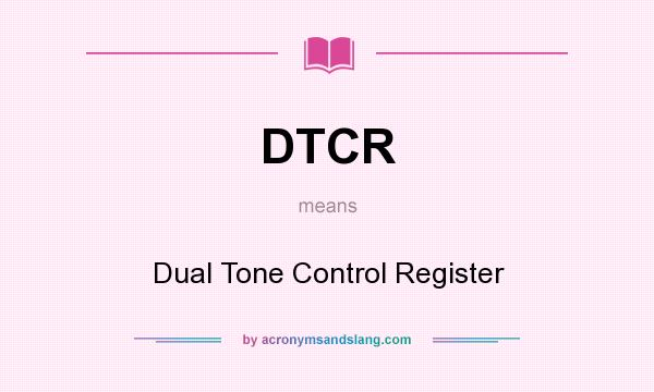 What does DTCR mean? It stands for Dual Tone Control Register