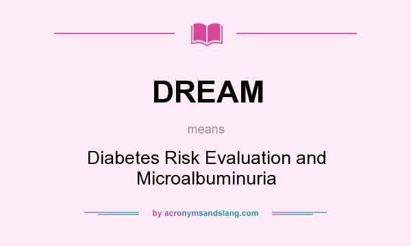 What does DREAM mean? It stands for Diabetes Risk Evaluation and Microalbuminuria