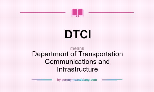 What does DTCI mean? It stands for Department of Transportation Communications and Infrastructure
