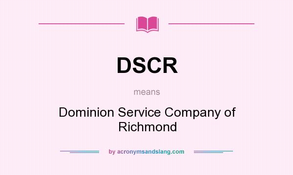 What does DSCR mean? It stands for Dominion Service Company of Richmond