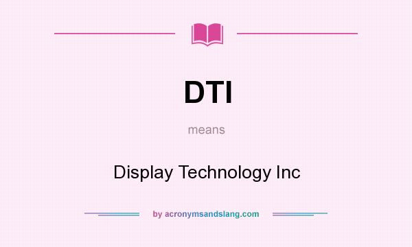 What does DTI mean? It stands for Display Technology Inc