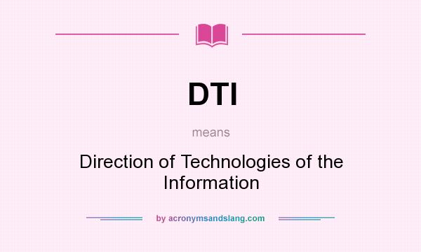 What does DTI mean? It stands for Direction of Technologies of the Information
