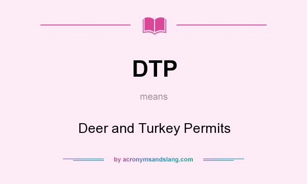 What does DTP mean? It stands for Deer and Turkey Permits