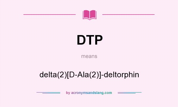 What does DTP mean? It stands for delta(2)[D-Ala(2)]-deltorphin