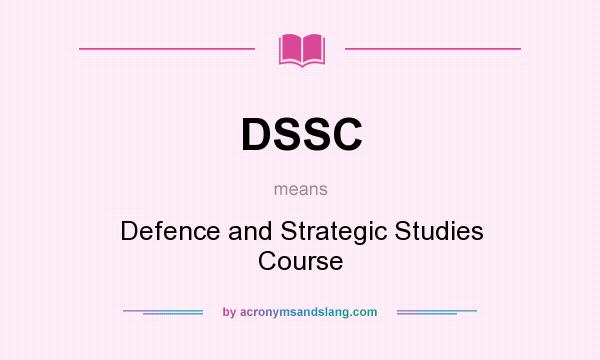 What does DSSC mean? It stands for Defence and Strategic Studies Course