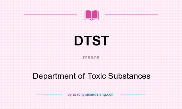 What does DTST mean? It stands for Department of Toxic Substances