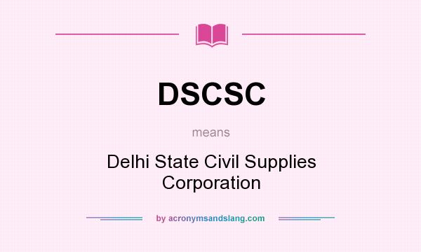 What does DSCSC mean? It stands for Delhi State Civil Supplies Corporation