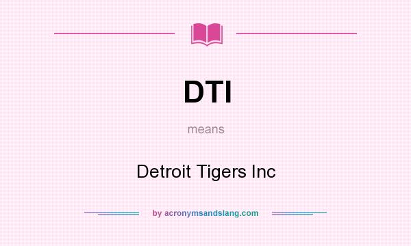 What does DTI mean? It stands for Detroit Tigers Inc