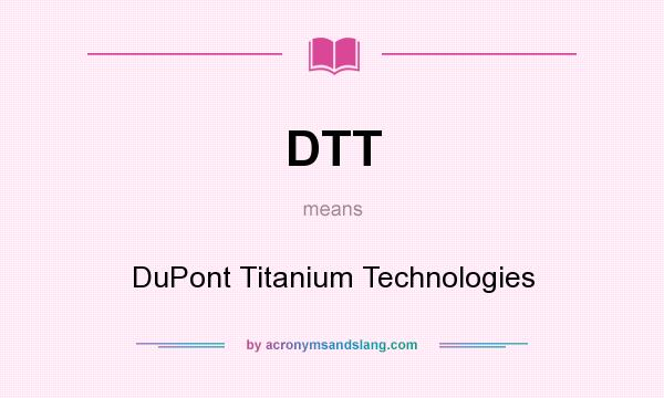 What does DTT mean? It stands for DuPont Titanium Technologies