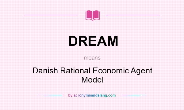 What does DREAM mean? It stands for Danish Rational Economic Agent Model