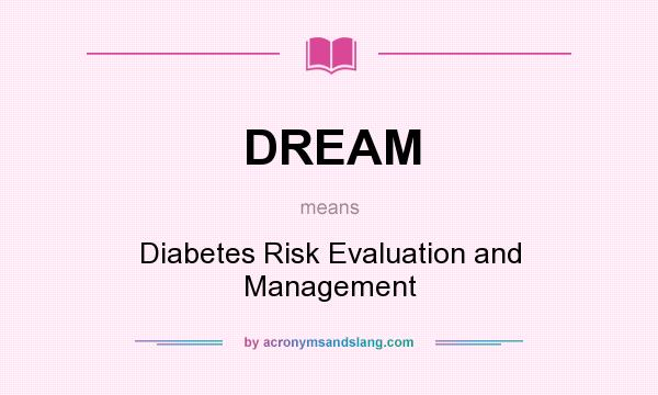 What does DREAM mean? It stands for Diabetes Risk Evaluation and Management