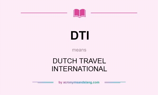 What does DTI mean? It stands for DUTCH TRAVEL INTERNATIONAL