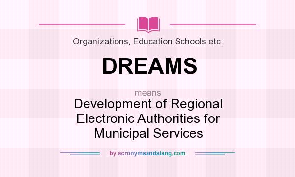 What does DREAMS mean? It stands for Development of Regional Electronic Authorities for Municipal Services