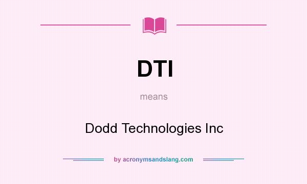 What does DTI mean? It stands for Dodd Technologies Inc