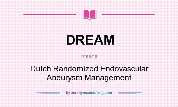 What does DREAM mean? It stands for Dutch Randomized Endovascular Aneurysm Management