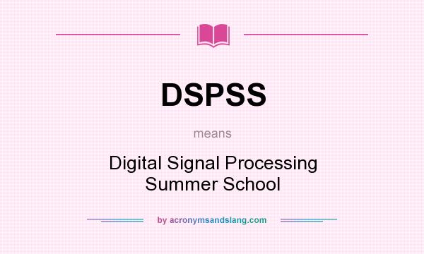 What does DSPSS mean? It stands for Digital Signal Processing Summer School