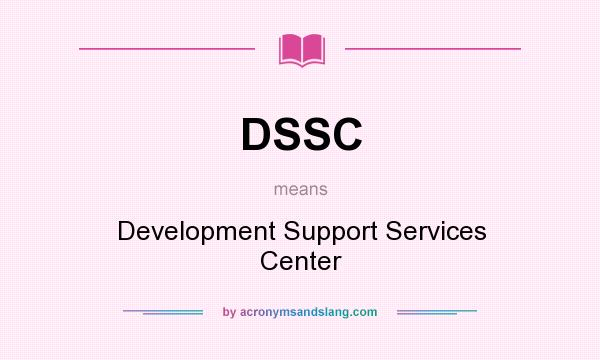 What does DSSC mean? It stands for Development Support Services Center