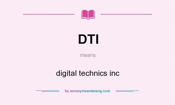 What does DTI mean? It stands for digital technics inc