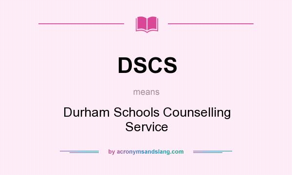 What does DSCS mean? It stands for Durham Schools Counselling Service