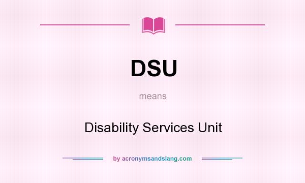 What does DSU mean? It stands for Disability Services Unit