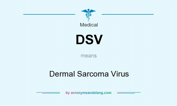 What does DSV mean? It stands for Dermal Sarcoma Virus