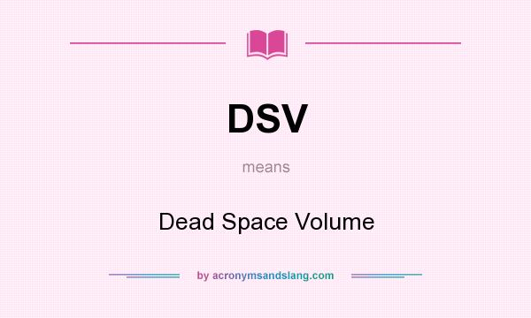What does DSV mean? It stands for Dead Space Volume