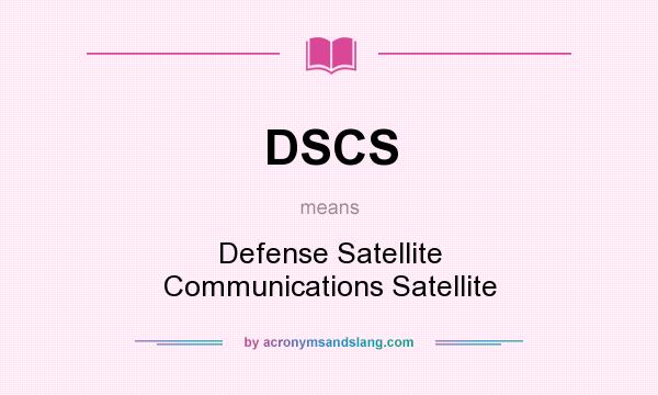 What does DSCS mean? It stands for Defense Satellite Communications Satellite
