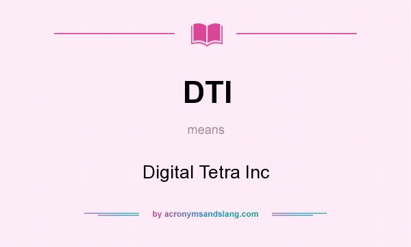 What does DTI mean? It stands for Digital Tetra Inc